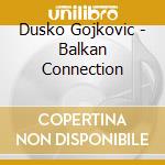 Dusko Gojkovic - Balkan Connection cd