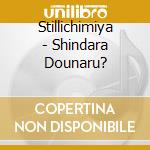 Stillichimiya - Shindara Dounaru? cd