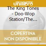 The King Tones - Doo-Wop Station/The Fabulous King Tones cd