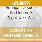 Sunaga Tatsuo - Bethlehem'S Night Jazz 2 Compiled By Tatsuo Sunaga cd