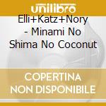 Elli+Katz+Nory - Minami No Shima No Coconut cd