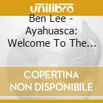 Ben Lee - Ayahuasca: Welcome To The Work cd