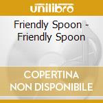 Friendly Spoon - Friendly Spoon cd