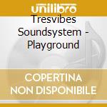 Tresvibes Soundsystem - Playground cd