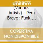 (Various Artists) - Peru Bravo: Funk. Soul & Psych From Peru'S Radical Decade cd