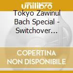 Tokyo Zawinul Bach Special - Switchover Gravity cd