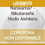 Nanisama? - Nikutarashii Hodo Aishiteru cd