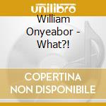 William Onyeabor - What?! cd