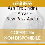 Ash Tre Jinkins * Arcas - New Pass Audio cd