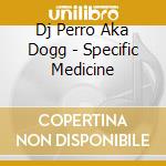 Dj Perro Aka Dogg - Specific Medicine cd