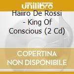 Haiiro De Rossi - King Of Conscious (2 Cd) cd