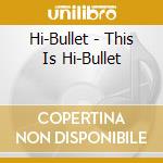 Hi-Bullet - This Is Hi-Bullet cd