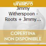 Jimmy Witherspoon - Roots + Jimmy Witherspoon +3 cd