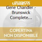 Gene Chandler - Brunswick Complete Singles Collection cd musicale di Gene Chandler