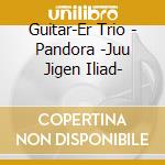 Guitar-Er Trio - Pandora -Juu Jigen Iliad- cd