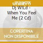 Dj W!Ld - When You Feel Me (2 Cd) cd