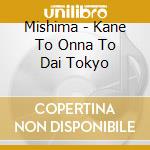 Mishima - Kane To Onna To Dai Tokyo cd