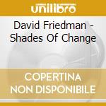 David Friedman - Shades Of Change cd musicale di David Friedman