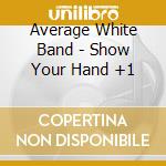 Average White Band - Show Your Hand +1 cd musicale di Average White Band