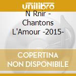 N Rnir - Chantons L'Amour -2015- cd