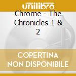 Chrome - The Chronicles 1 & 2 cd musicale