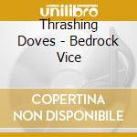 Thrashing Doves - Bedrock Vice cd