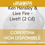 Ken Hensley & Live Fire - Live!! (2 Cd) cd