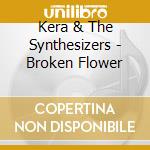 Kera & The Synthesizers - Broken Flower cd