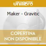 Maker - Gravitic cd