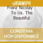 Franz Nicolay - To Us. The Beautiful cd