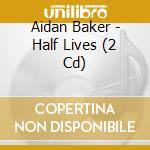 Aidan Baker - Half Lives (2 Cd) cd