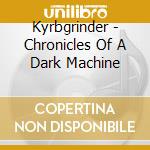 Kyrbgrinder - Chronicles Of A Dark Machine cd