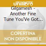 Gilgamesh - Another Fine Tune You'Ve Got Me Into cd