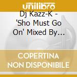 Dj Kazz-K - 'Sho Must Go On' Mixed By Dj Kazz-K cd