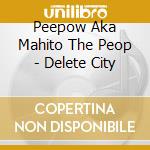Peepow Aka Mahito The Peop - Delete City cd