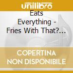Eats Everything - Fries With That? (2 Cd) cd
