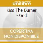 Kiss The Burner - Grid cd