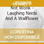Not Wonk - Laughing Nerds And A Wallflower cd