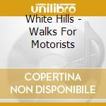 White Hills - Walks For Motorists cd