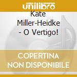 Kate Miller-Heidke - O Vertigo! cd