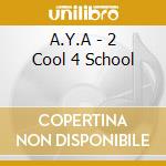 A.Y.A - 2 Cool 4 School cd