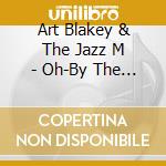 Art Blakey & The Jazz M - Oh-By The Way cd