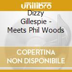 Dizzy Gillespie - Meets Phil Woods cd