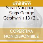 Sarah Vaughan - Sings George Gershwin +13 (2 Cd) cd