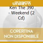 Ken The 390 - Weekend (2 Cd) cd