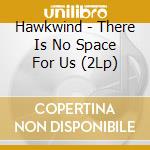 Hawkwind - There Is No Space For Us (2Lp) cd