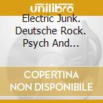 Electric Junk. Deutsche Rock. Psych And Kosmiche 1970-1978 / Various cd