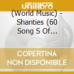 (World Music) - Shanties (60 Song S Of The Sea) (3 Cd) cd