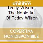 Teddy Wilson - The Noble Art Of Teddy Wilson cd musicale di Teddy Wilson