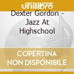 Dexter Gordon - Jazz At Highschool cd